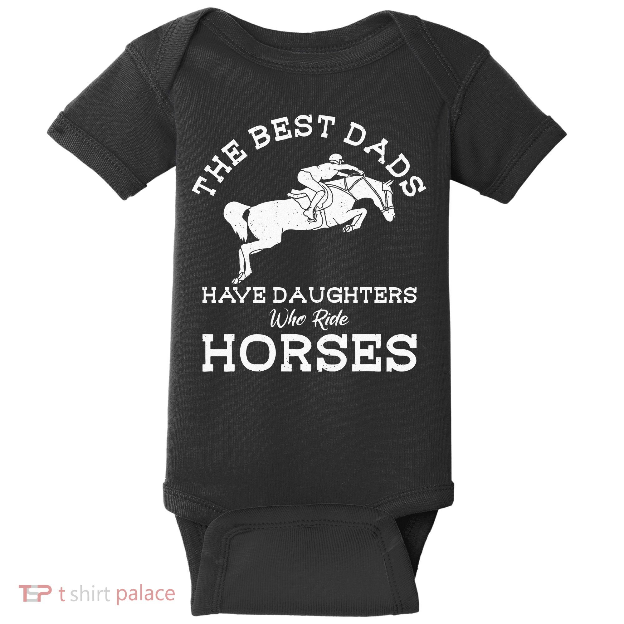 The Best Dads Have Daughters Who Ride Horses Horse Lover Baby Bodysuit