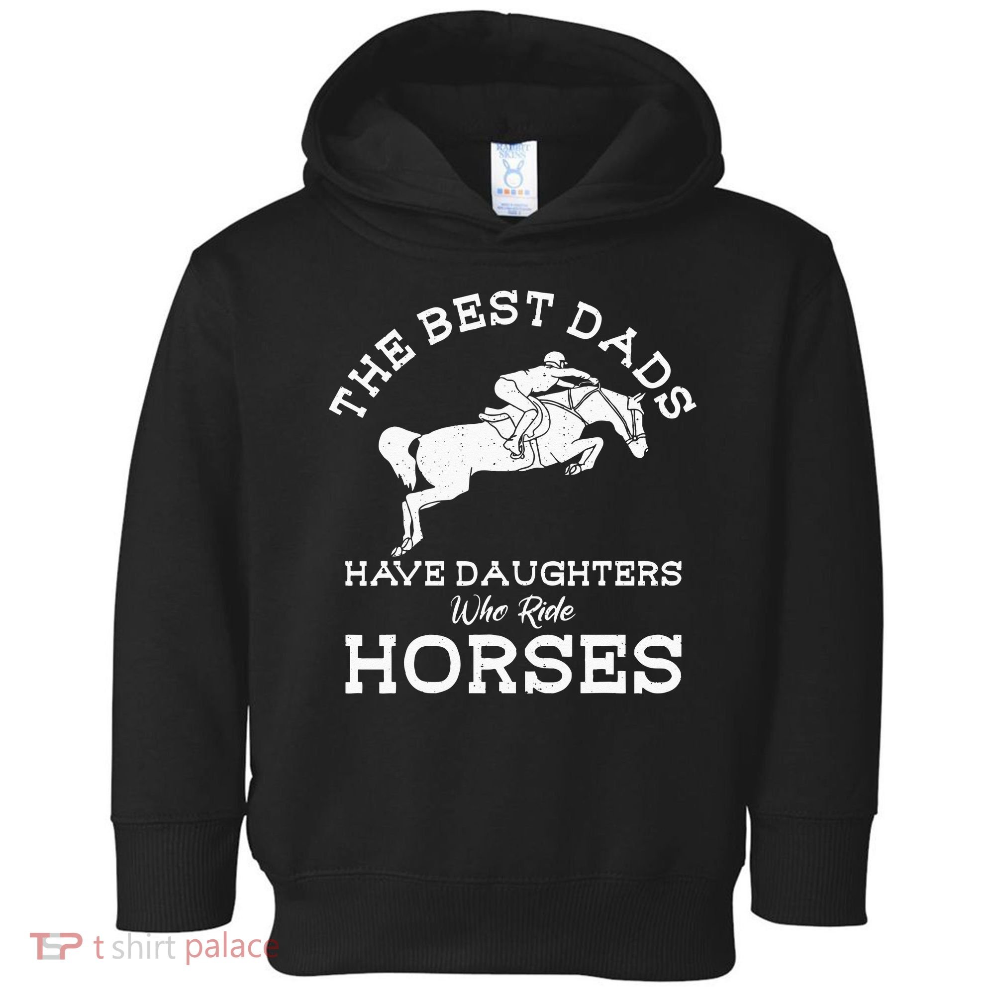 The Best Dads Have Daughters Who Ride Horses Horse Lover Toddler Hoodie