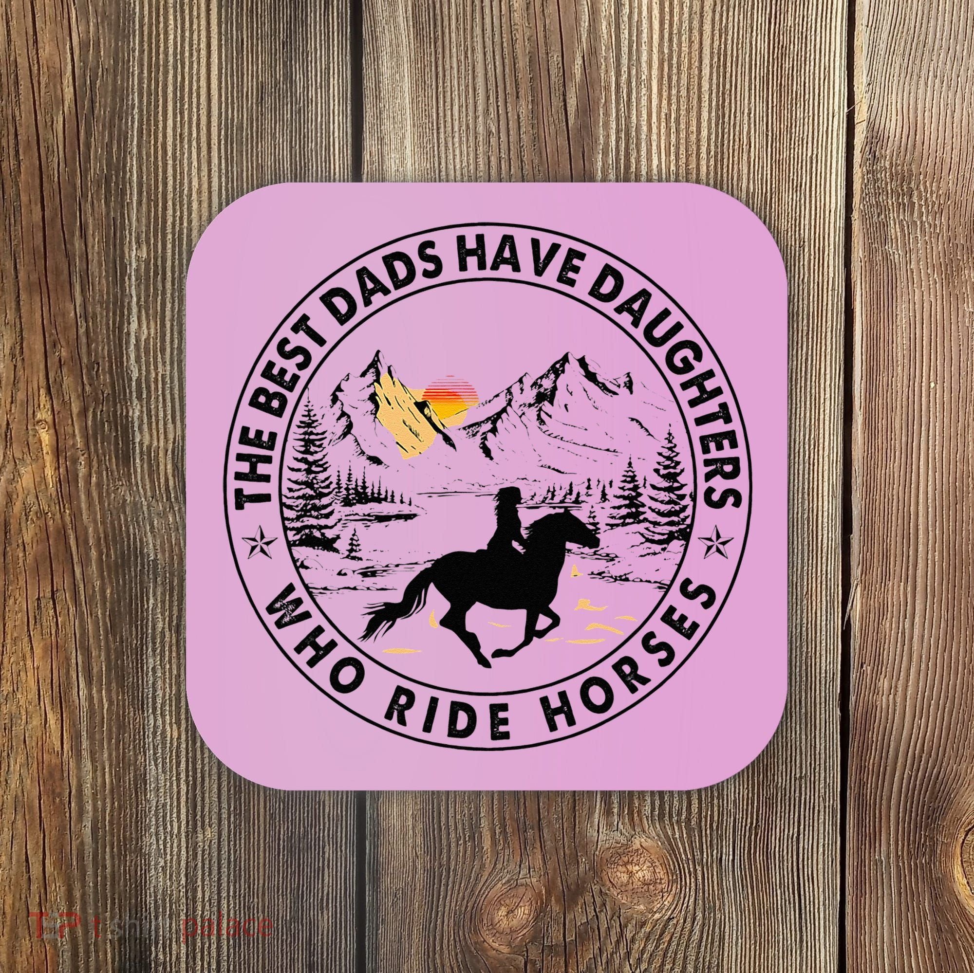 The Best Dads Have Daughters Who Ride Horses Coaster
