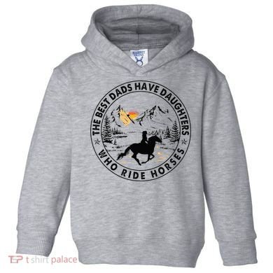 The Best Dads Have Daughters Who Ride Horses Toddler Hoodie