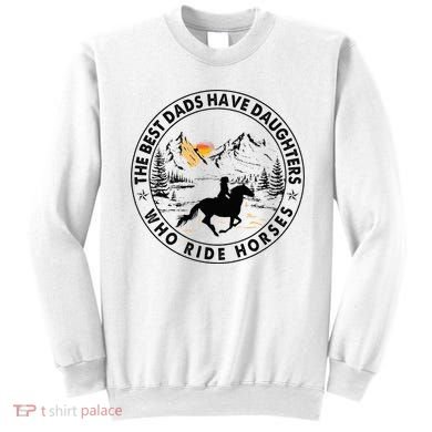 The Best Dads Have Daughters Who Ride Horses Sweatshirt