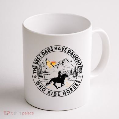 The Best Dads Have Daughters Who Ride Horses Coffee Mug back