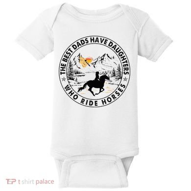 The Best Dads Have Daughters Who Ride Horses Baby Bodysuit