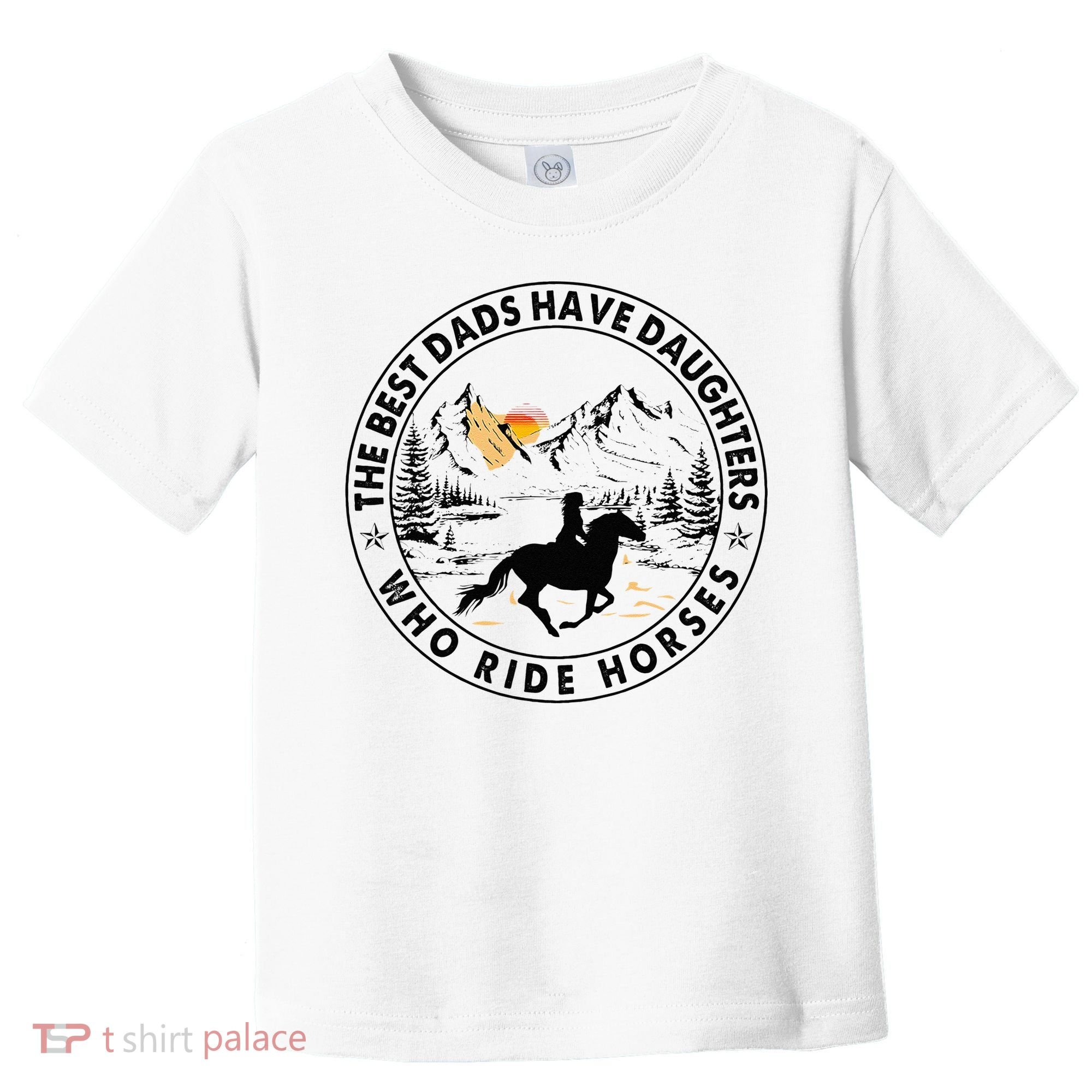 The Best Dads Have Daughters Who Ride Horses Toddler T-Shirt