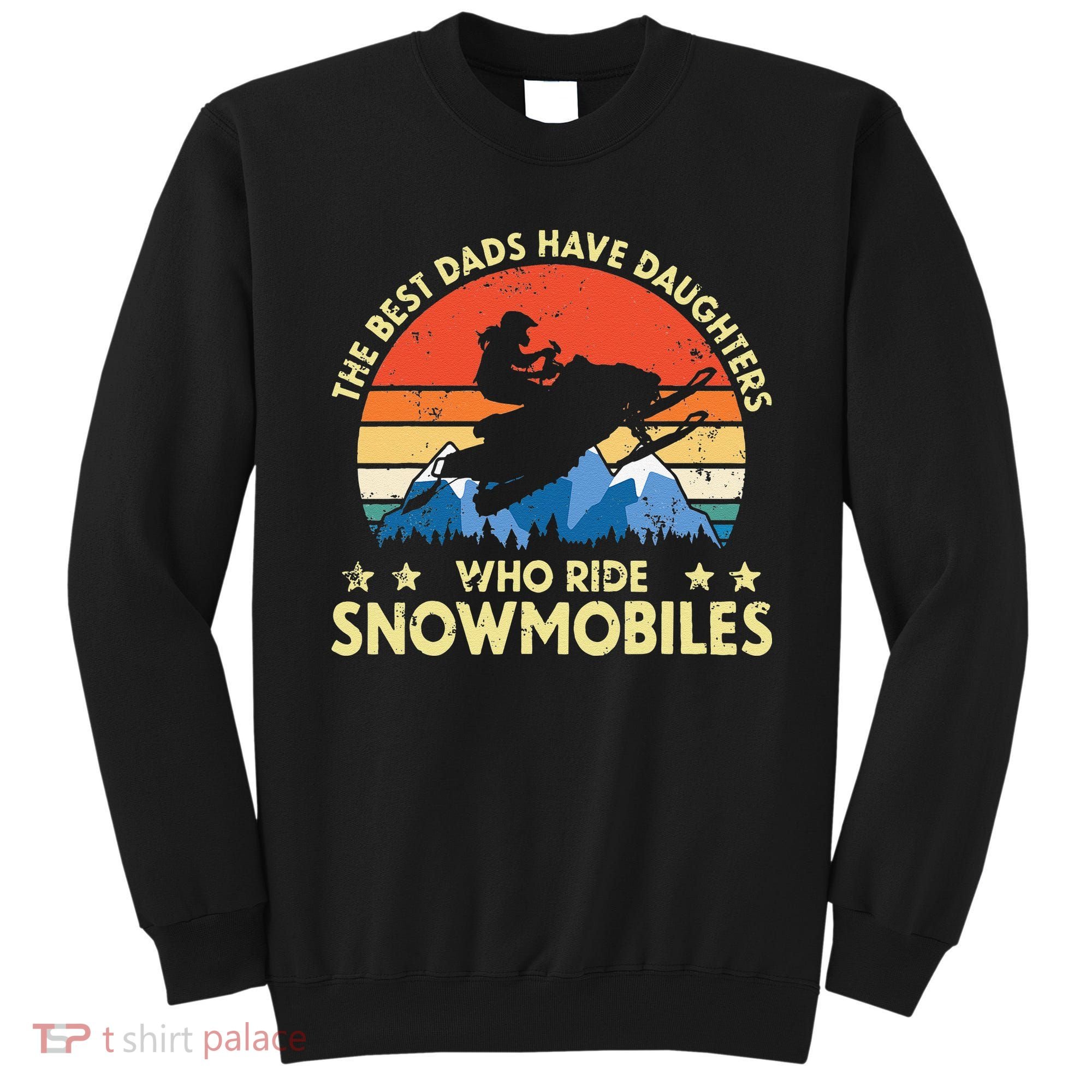 The Best Dads Have Daughters Who Ride Snowmobiles Riding Sweatshirt