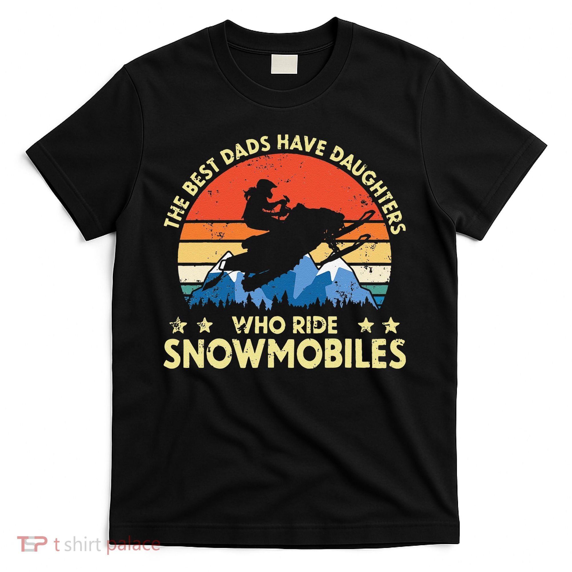 The Best Dads Have Daughters Who Ride Snowmobiles Riding T-Shirt