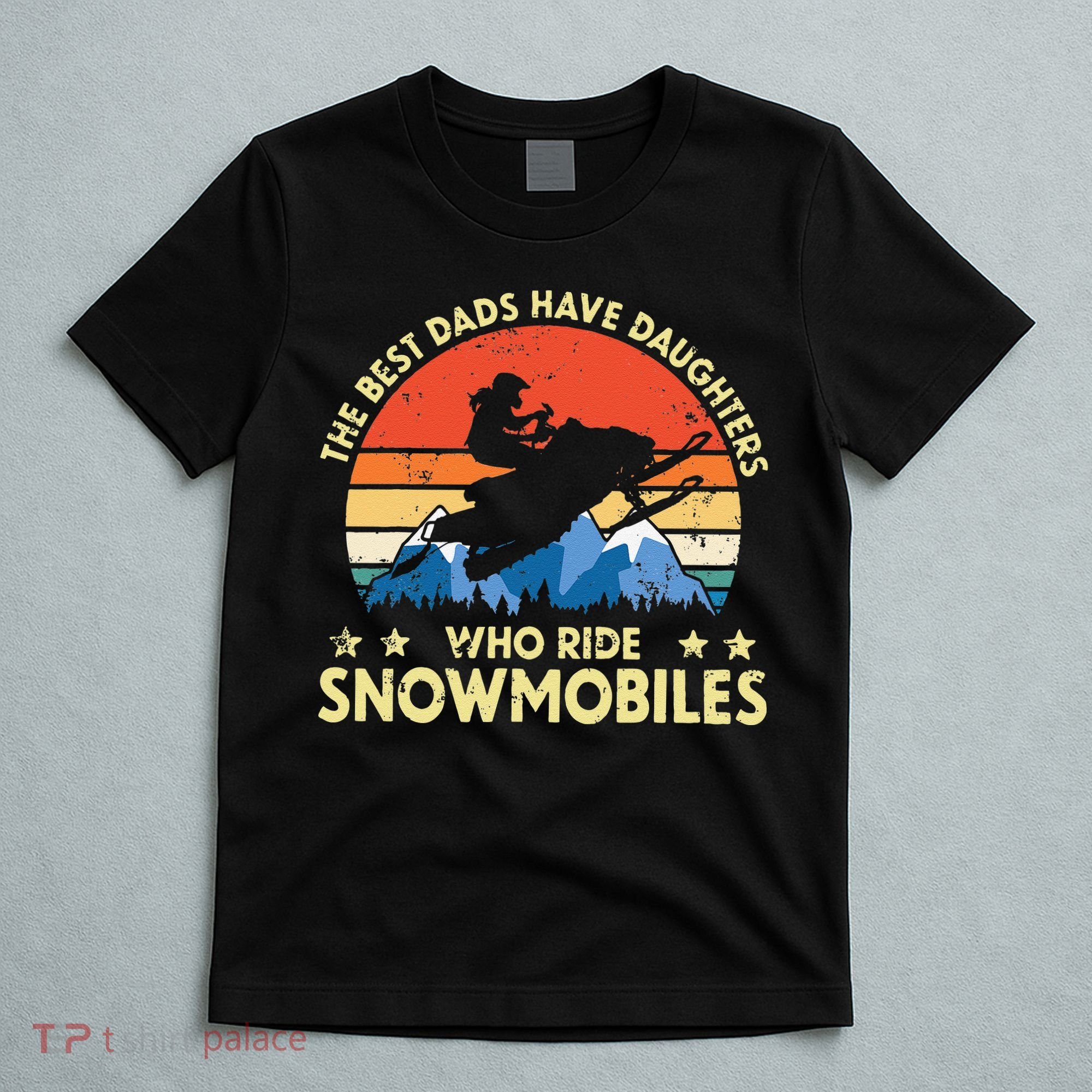 The Best Dads Have Daughters Who Ride Snowmobiles Riding T-Shirt