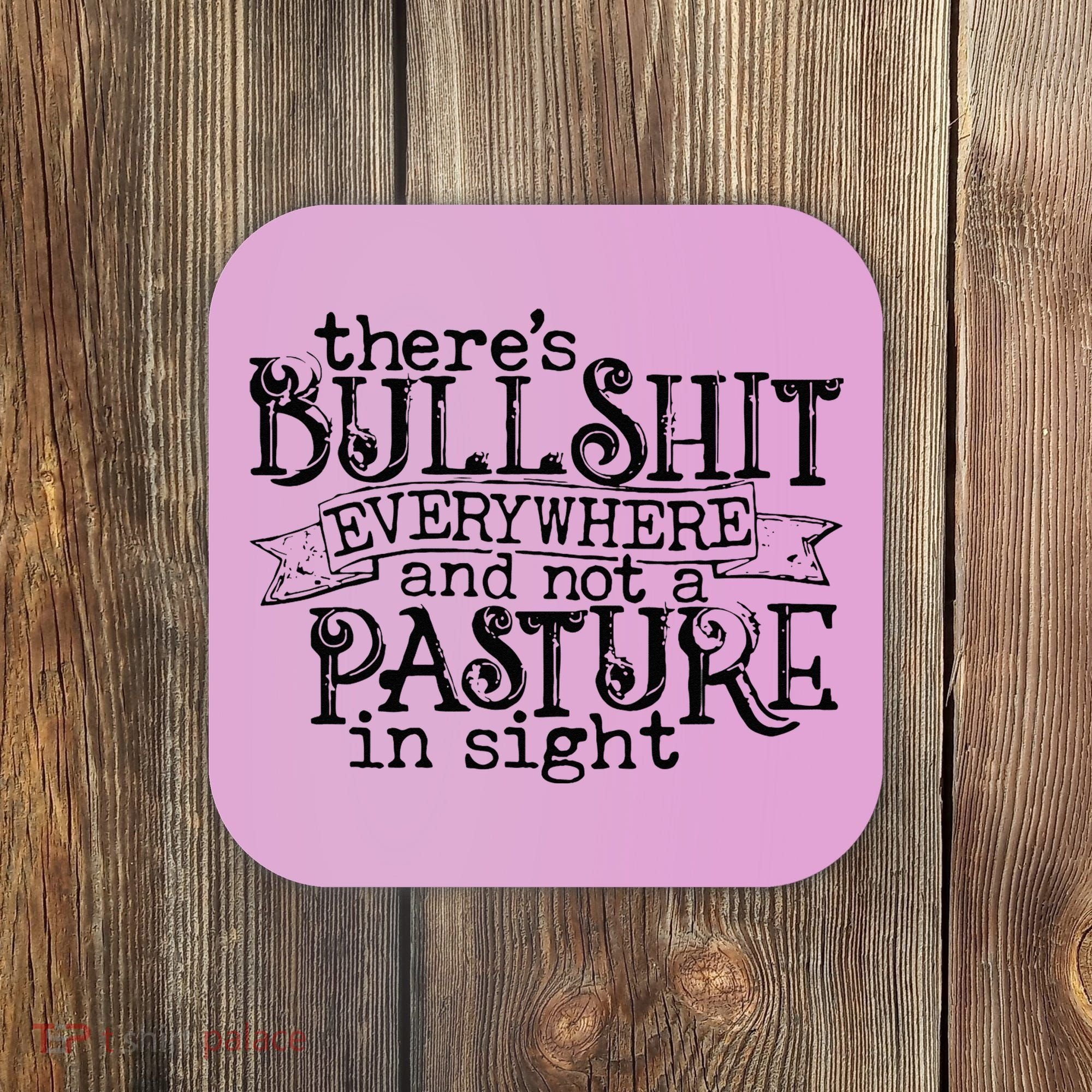 There’s Bullshit Everywhere And Not A Pasture In Sight Quote Coaster