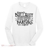 There’s Bullshit Everywhere And Not A Pasture In Sight Quote Long Sleeve Shirt thumb 0