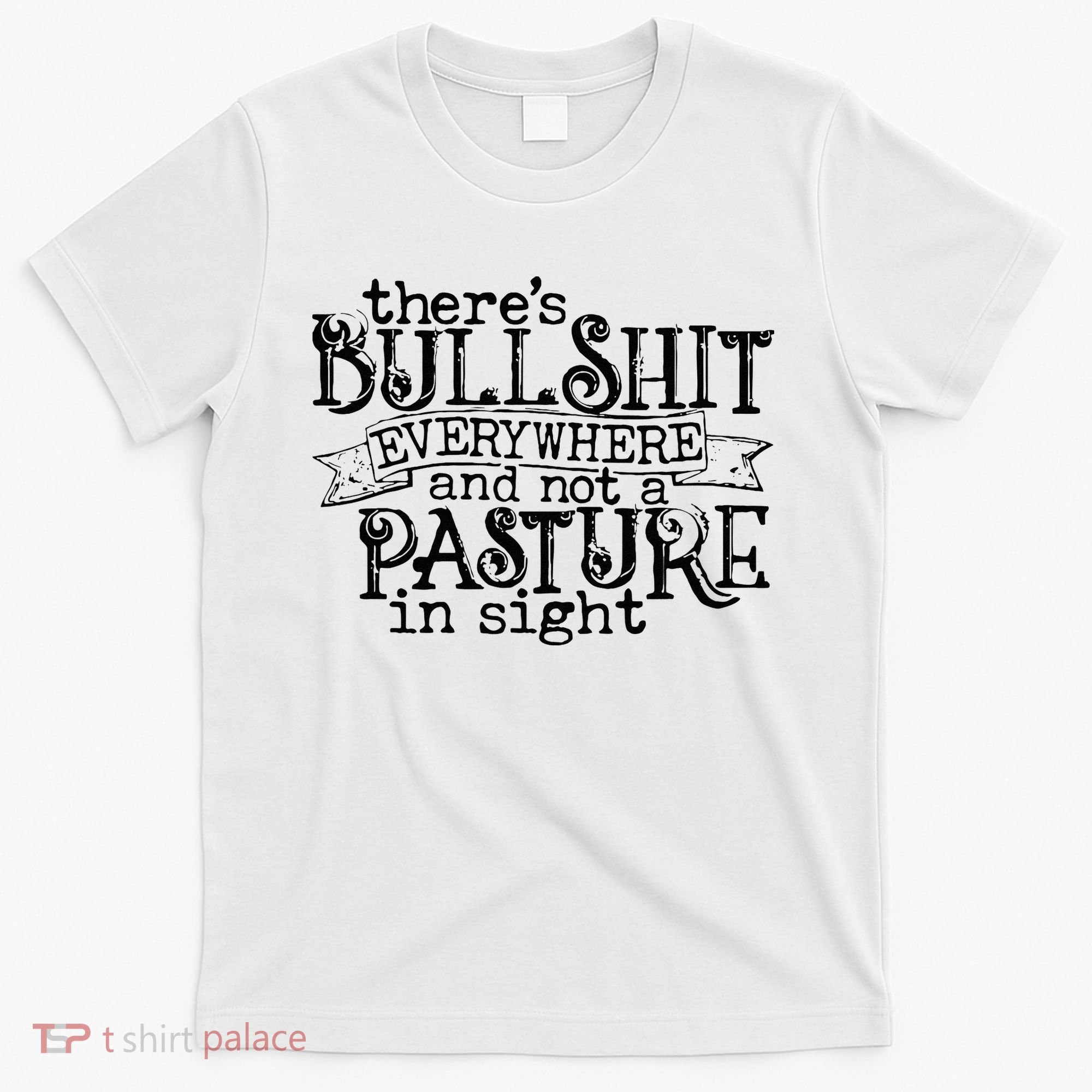 There’s Bullshit Everywhere And Not A Pasture In Sight Quote T-Shirt