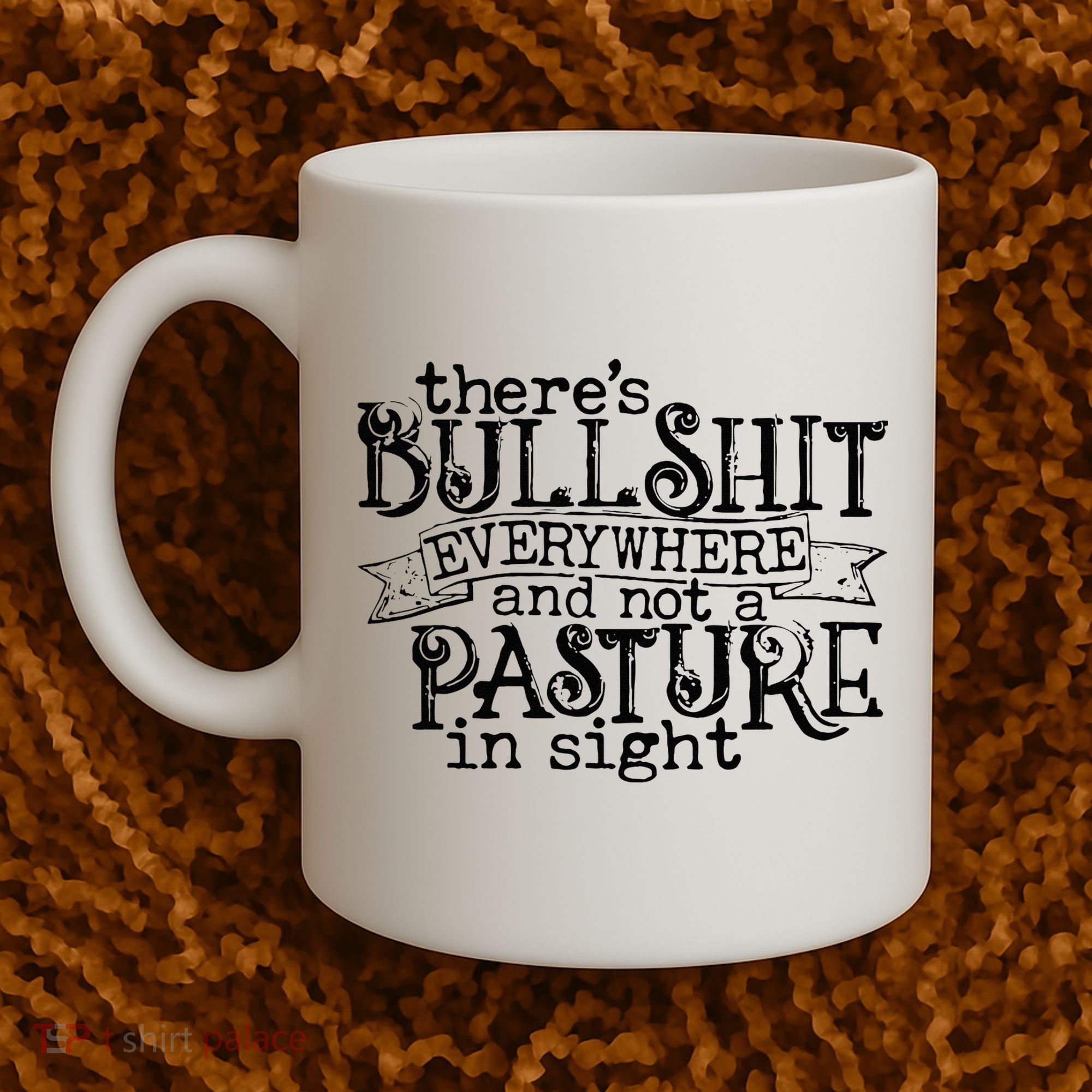 There’s Bullshit Everywhere And Not A Pasture In Sight Quote Coffee Mug