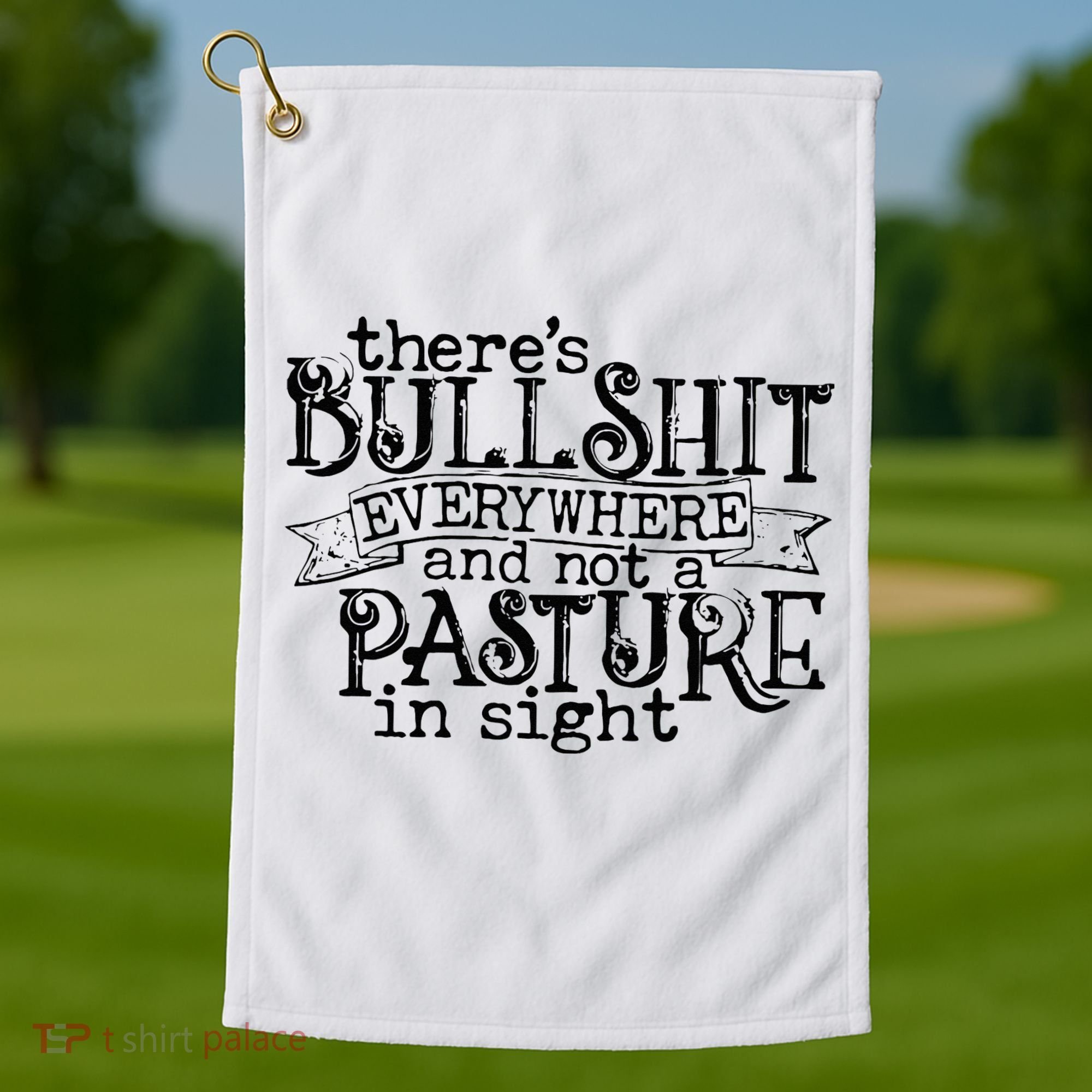 There’s Bullshit Everywhere And Not A Pasture In Sight Quote Golf Towel
