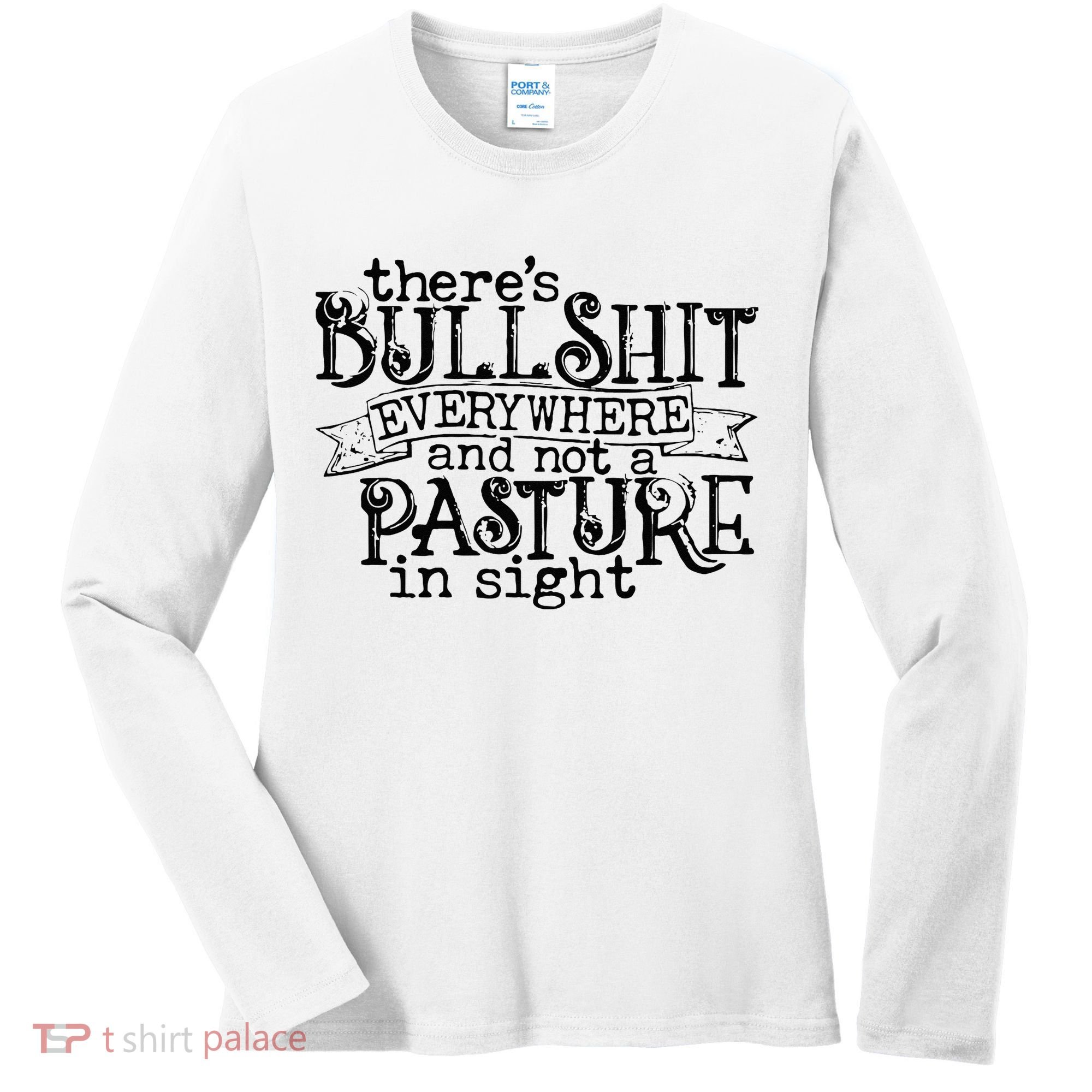 There’s Bullshit Everywhere And Not A Pasture In Sight Quote Women's Long Sleeve Shirt