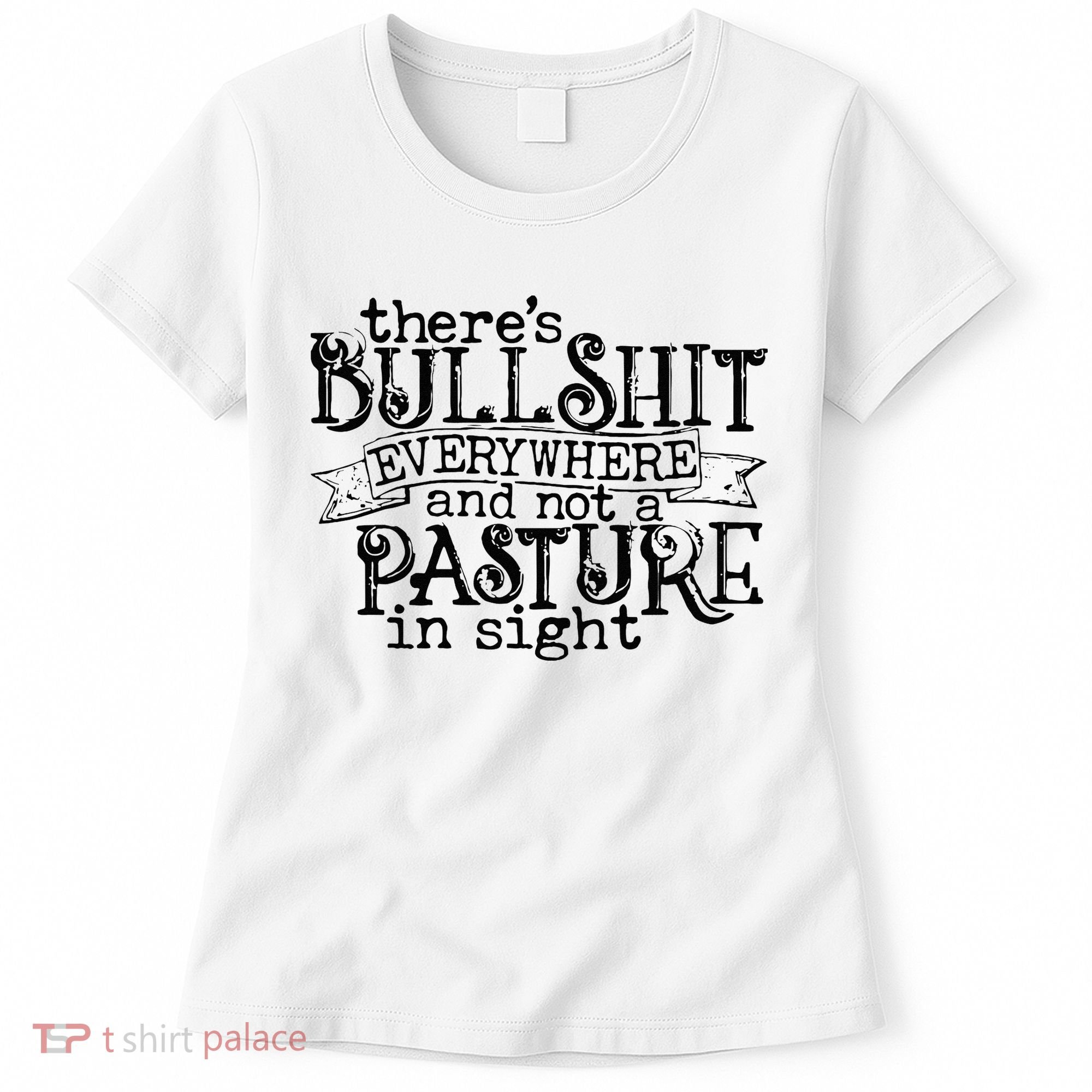 There’s Bullshit Everywhere And Not A Pasture In Sight Quote Women's T-Shirt