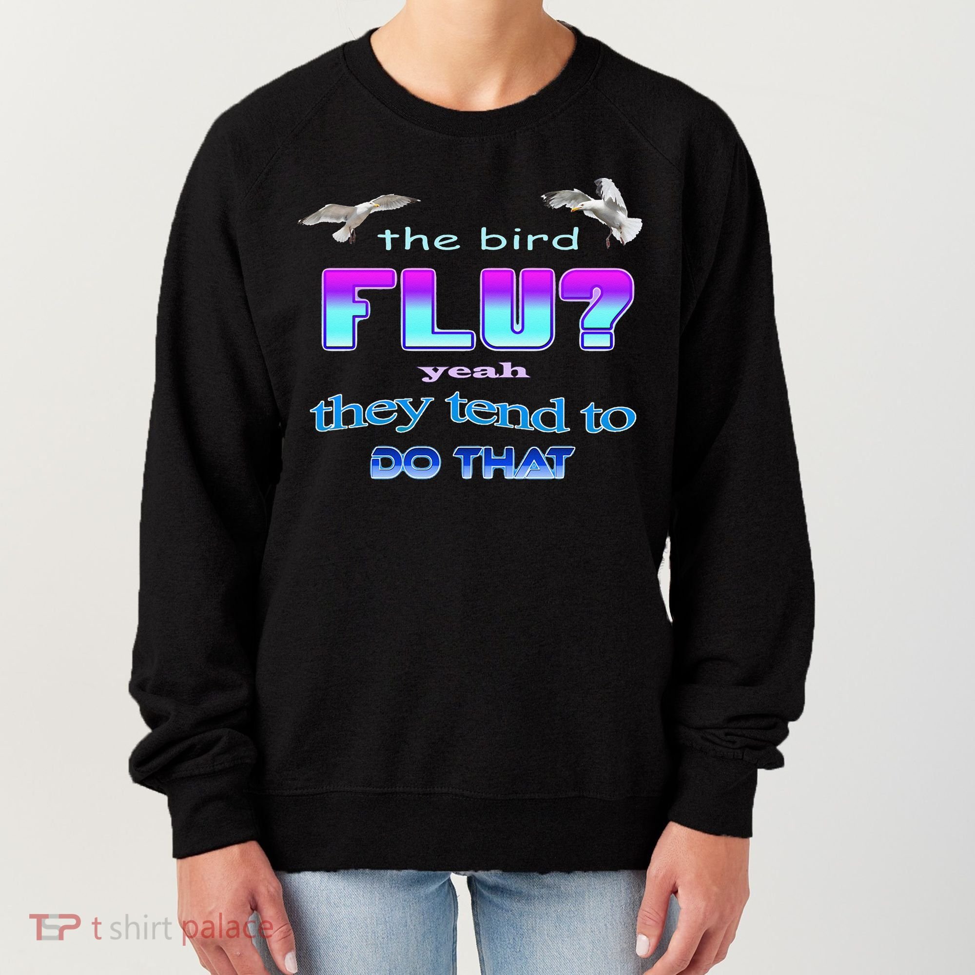 The Bird Flu Yeah They Tend To Do That Women's Sweatshirt