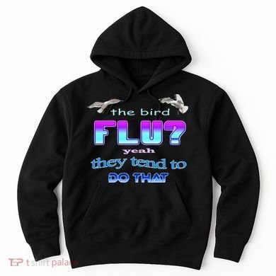 The Bird Flu Yeah They Tend To Do That Hoodie