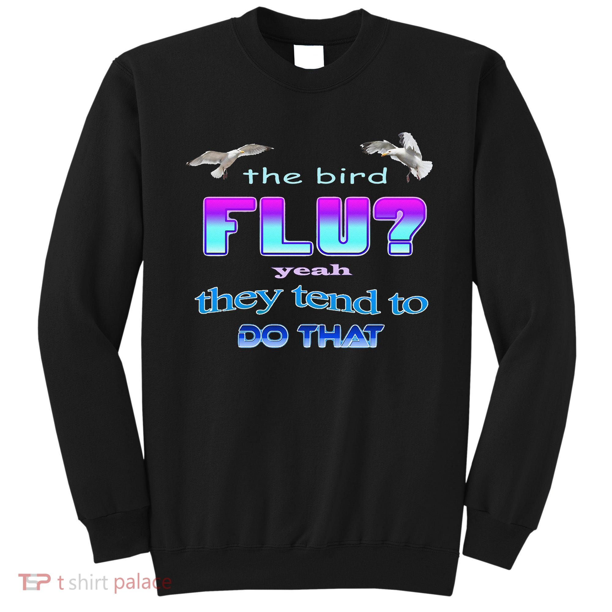 The Bird Flu Yeah They Tend To Do That Sweatshirt
