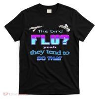 The Bird Flu Yeah They Tend To Do That T-Shirt thumb 0