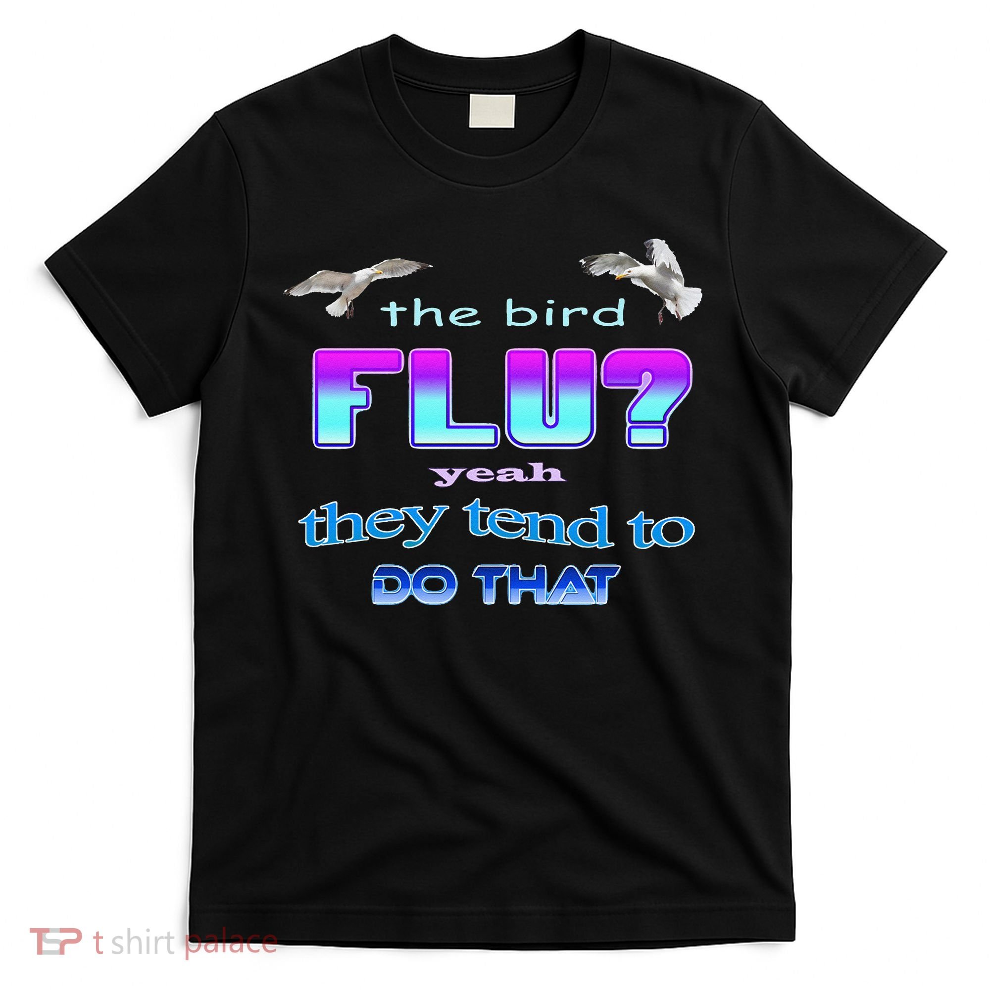The Bird Flu Yeah They Tend To Do That T-Shirt