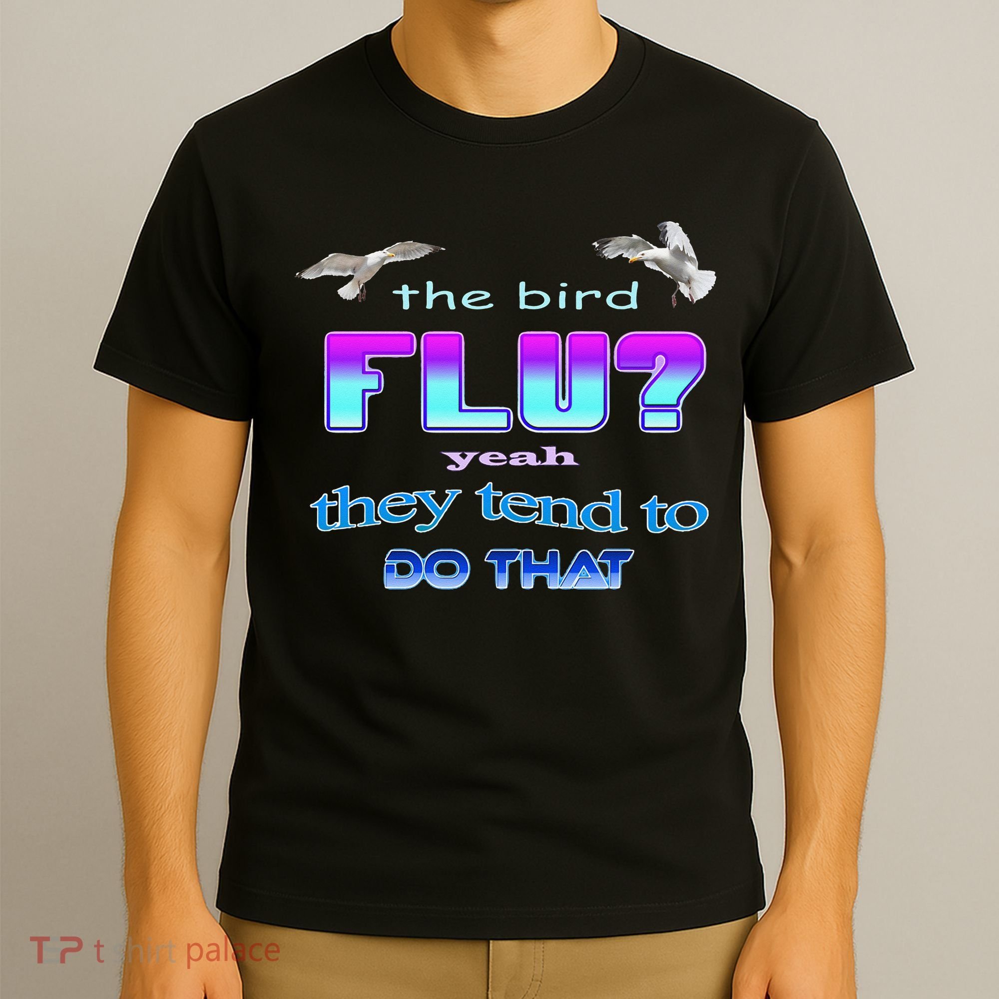 The Bird Flu Yeah They Tend To Do That T-Shirt