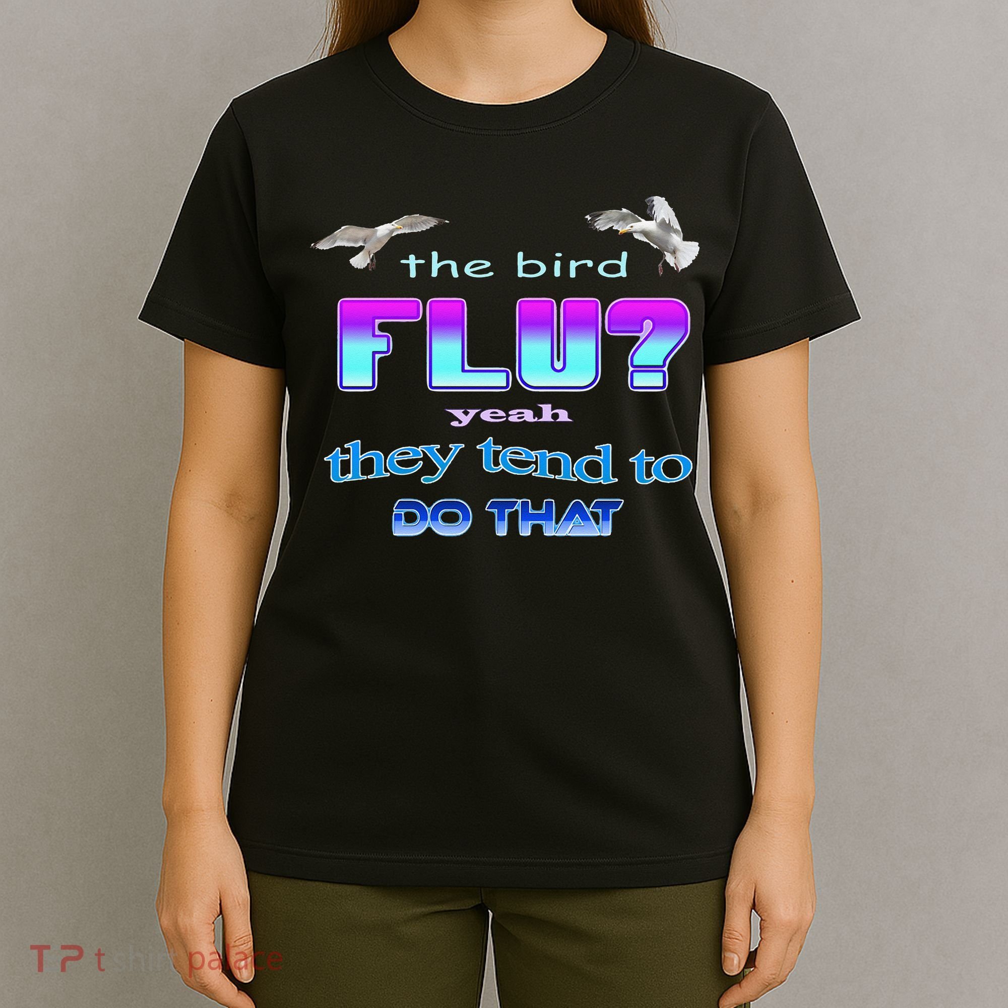 The Bird Flu Yeah They Tend To Do That T-Shirt