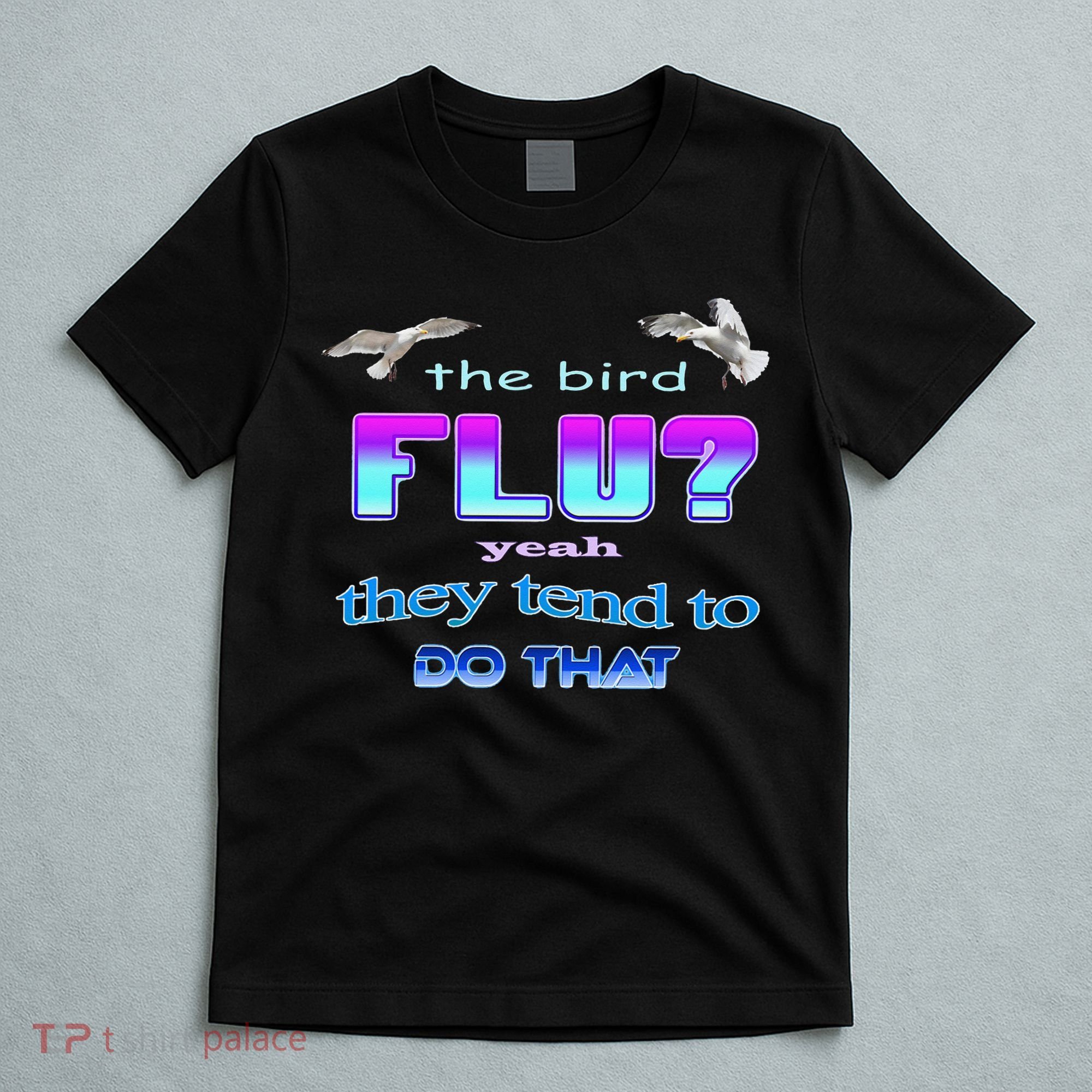 The Bird Flu Yeah They Tend To Do That T-Shirt