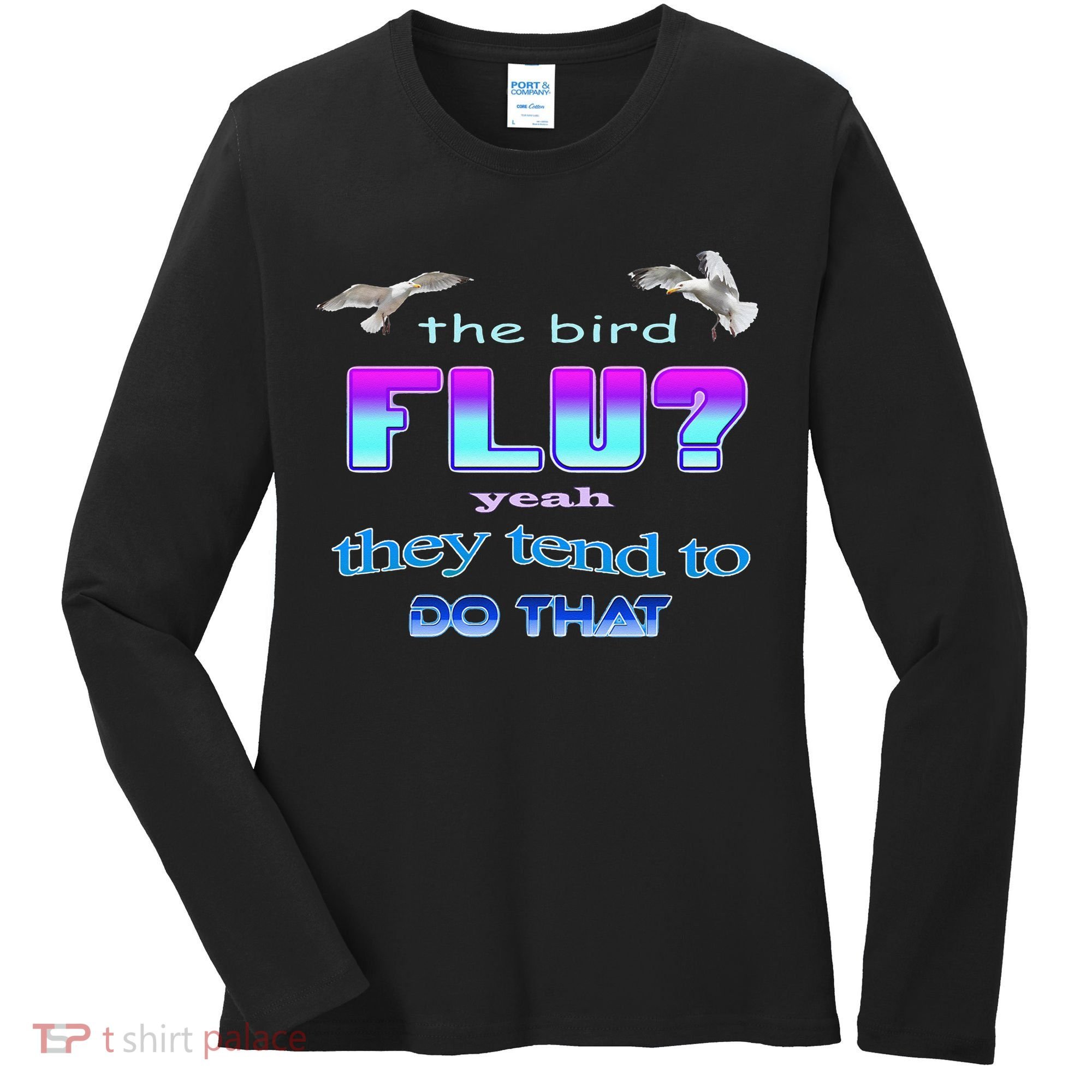 The Bird Flu Yeah They Tend To Do That Women's Long Sleeve Shirt