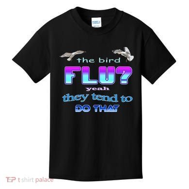 The Bird Flu Yeah They Tend To Do That Kids T-Shirt