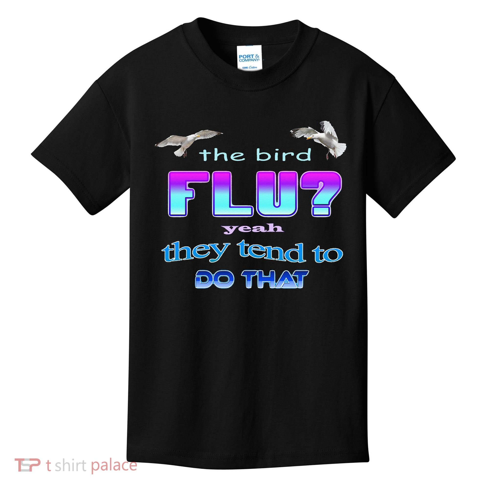 The Bird Flu Yeah They Tend To Do That Kids T-Shirt