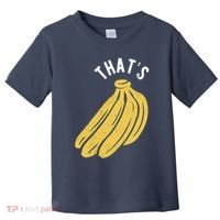 Thats Bananas Funny Gift Toddler T-Shirt thumb 0