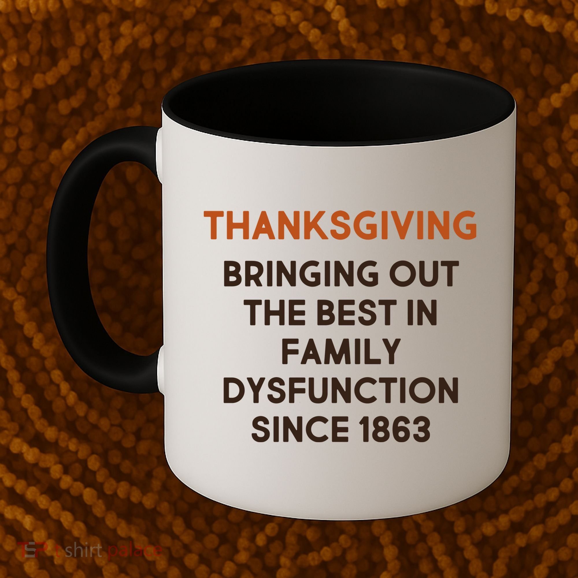 Thanksgiving Bringing Family Dysfunction Since 1863 Coffee Mug