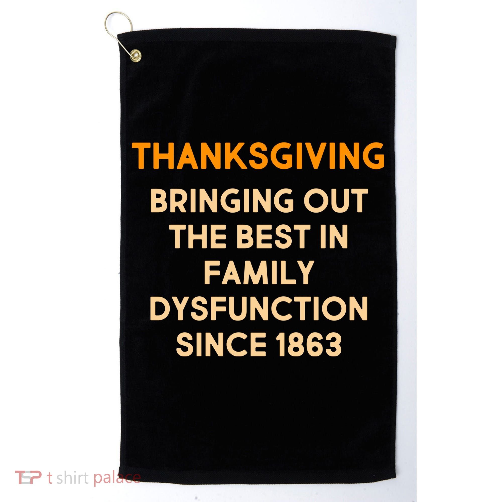 Thanksgiving Bringing Family Dysfunction Since 1863 Golf Towel