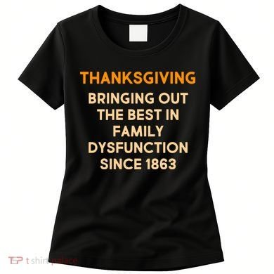 Thanksgiving Bringing Family Dysfunction Since 1863 Women's T-Shirt