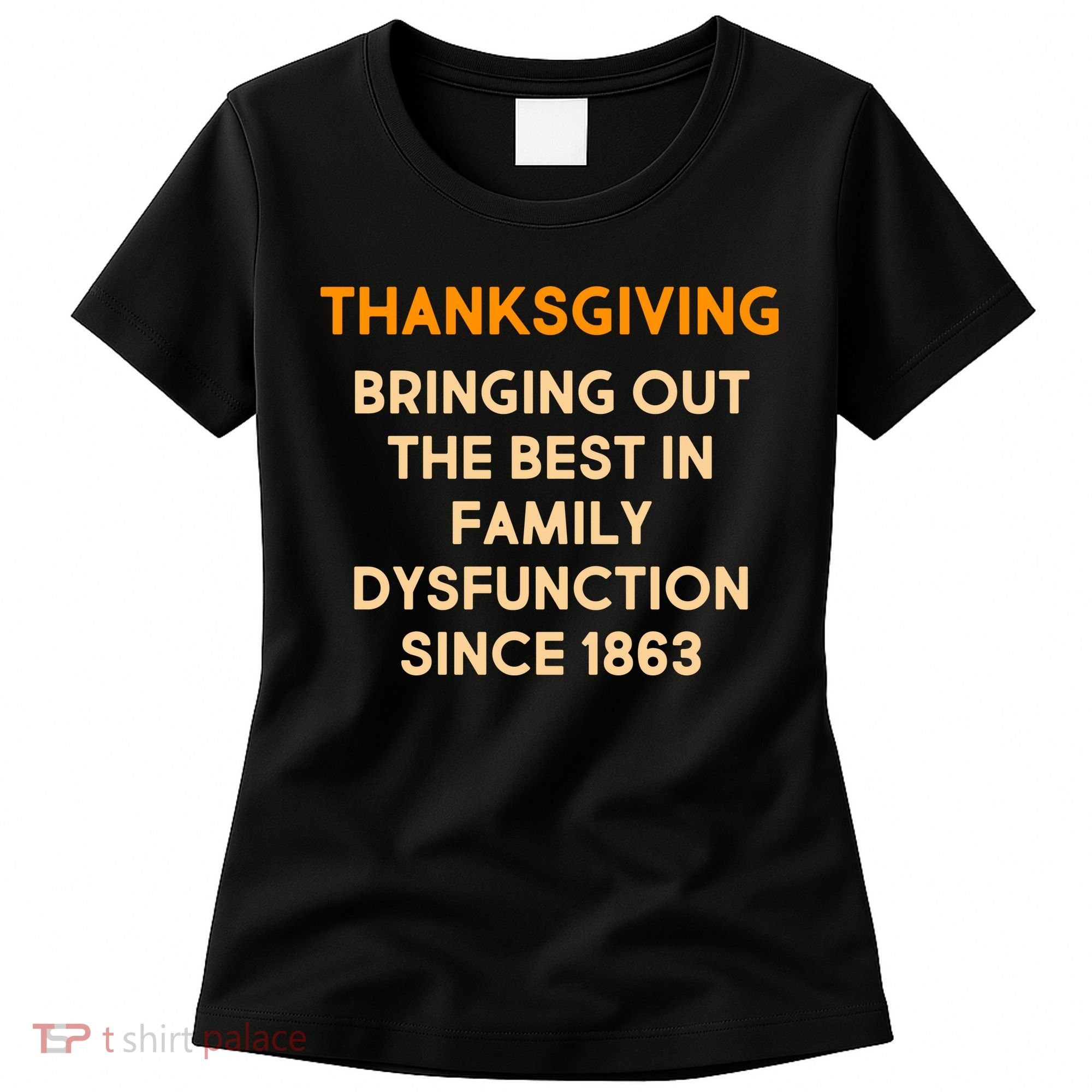 Thanksgiving Bringing Family Dysfunction Since 1863 Women's T-Shirt