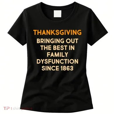 Thanksgiving Bringing Family Dysfunction Since 1863 Women's T-Shirt