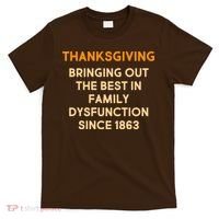 Thanksgiving Bringing Family Dysfunction Since 1863 T-Shirt thumb 0