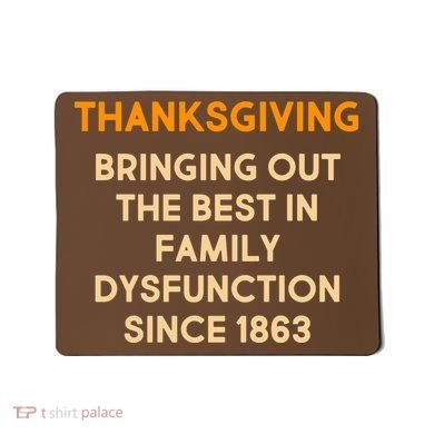 Thanksgiving Bringing Family Dysfunction Since 1863 Mousepad