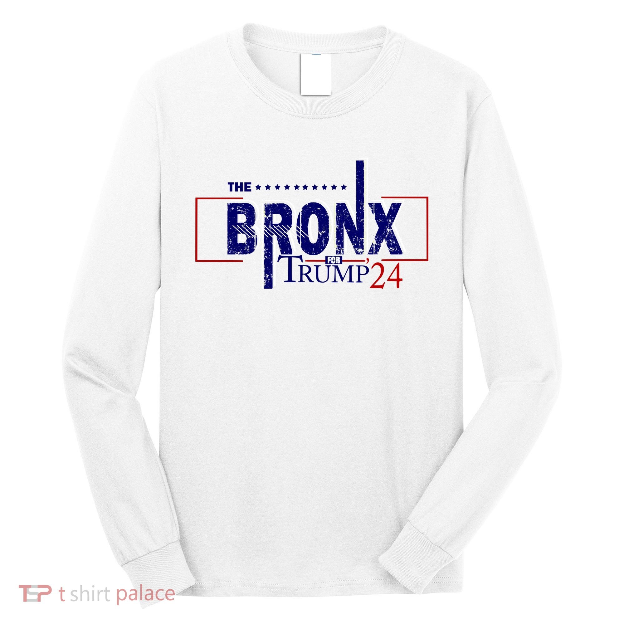 The Bronx For Trump 2024 Long Sleeve Shirt