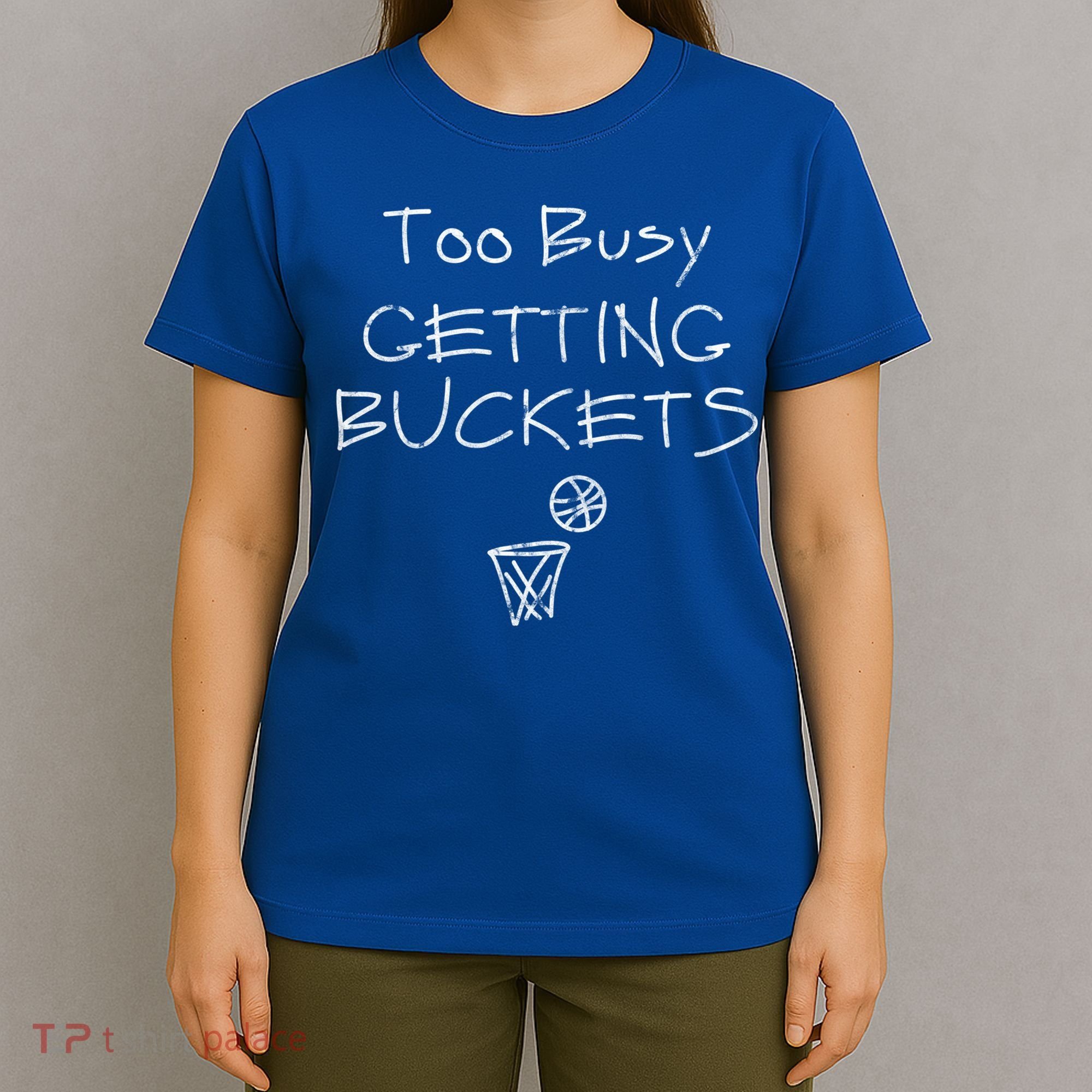 Too Busy Getting Buckets Basketball Cool Gift T-Shirt
