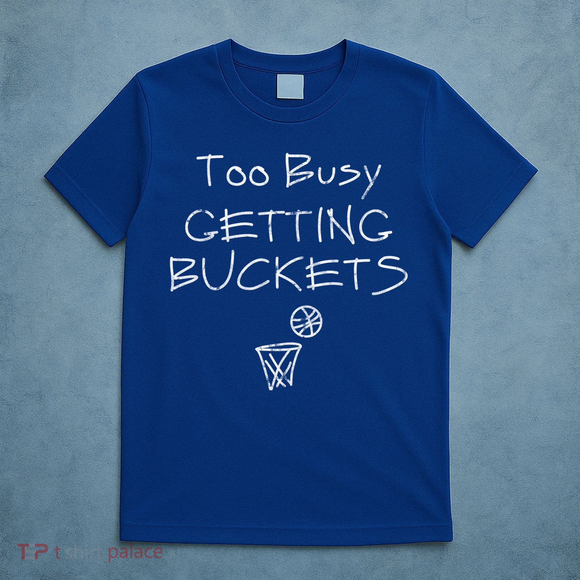 Too Busy Getting Buckets Basketball Cool Gift T-Shirt
