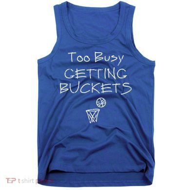 Too Busy Getting Buckets Basketball Cool Gift Tank Top