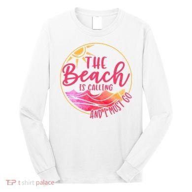 The Beach Is Calling And I Must Go Long Sleeve Shirt