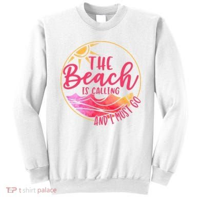 The Beach Is Calling And I Must Go Sweatshirt