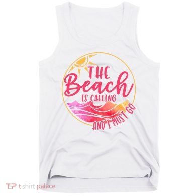 The Beach Is Calling And I Must Go Tank Top