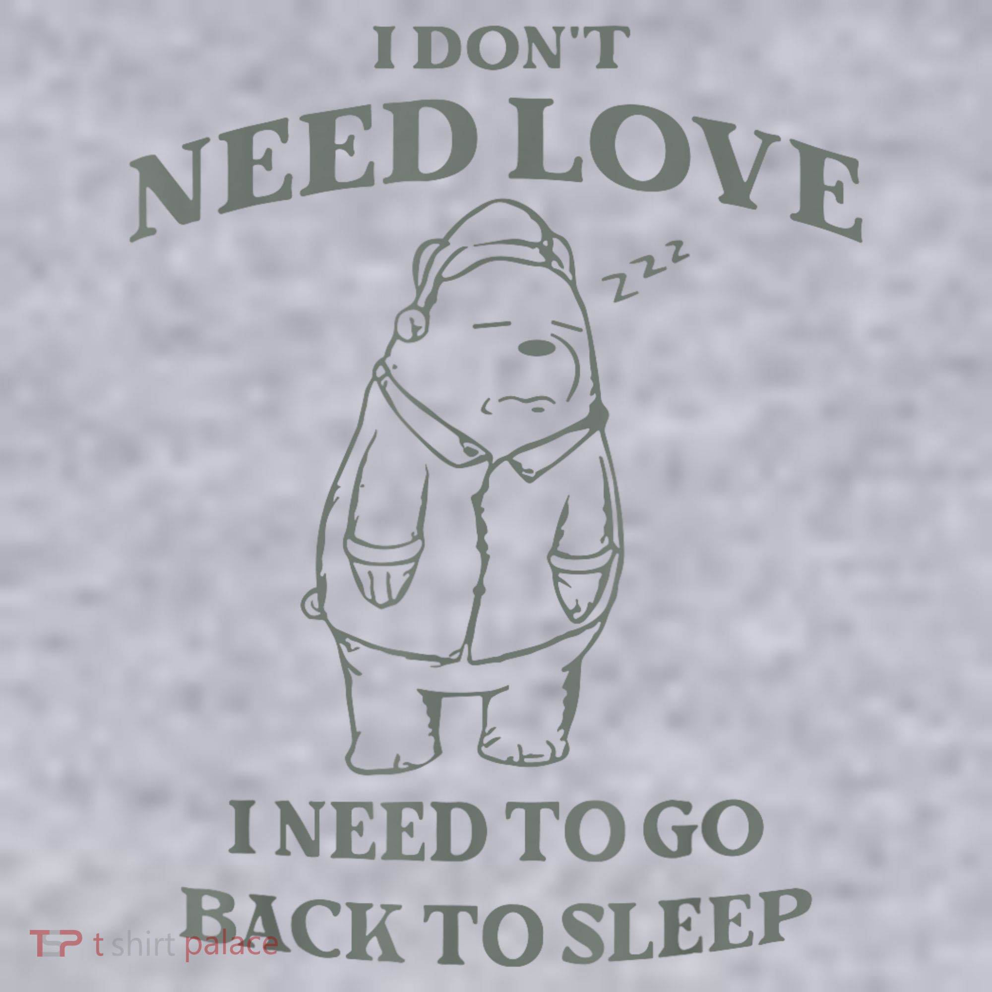 Teddy Bear I Don’T Need Love I Need To Go Back To Sleep Women's Sweatshirt