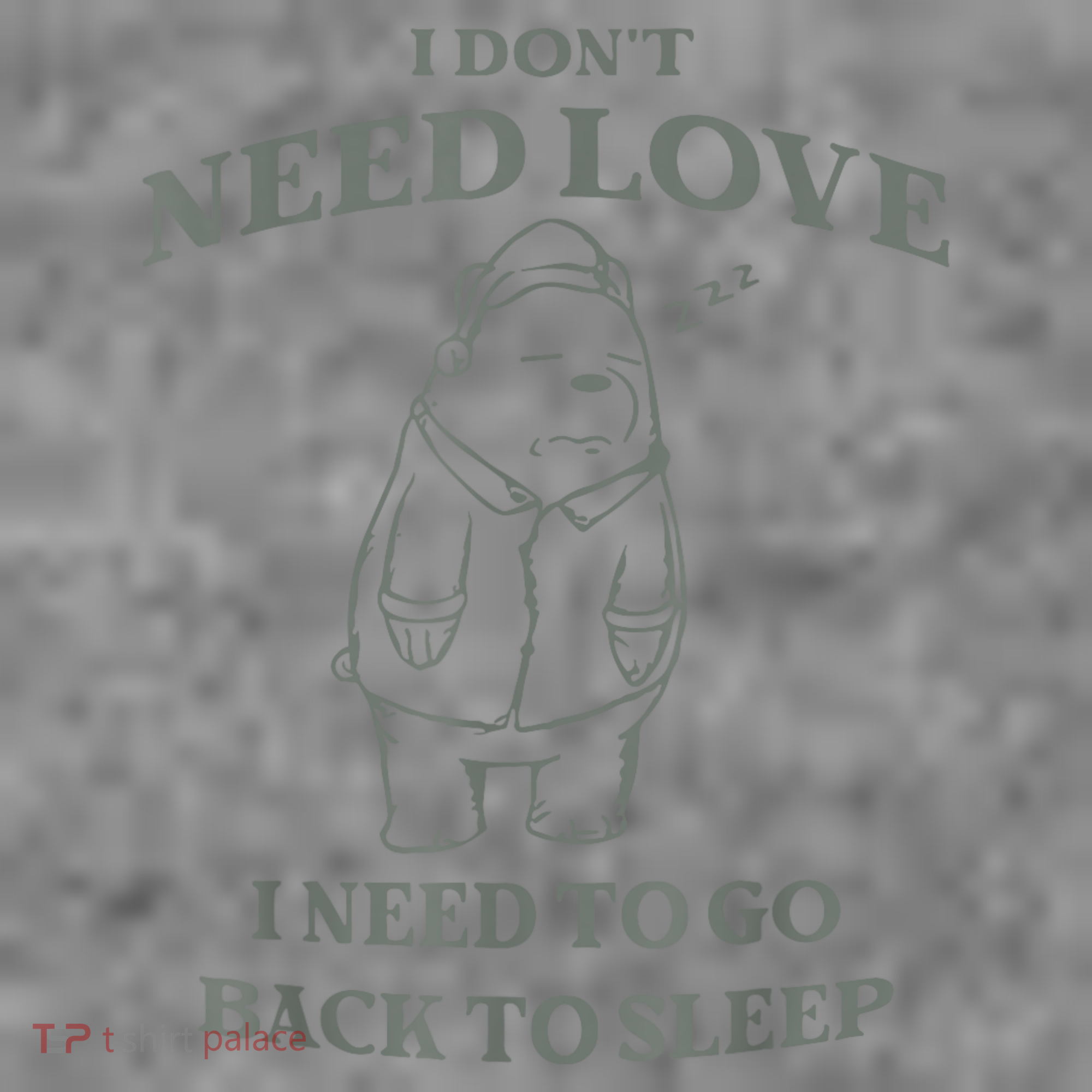 Teddy Bear I Don’T Need Love I Need To Go Back To Sleep Toddler Hoodie