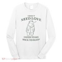 Teddy Bear I Don’T Need Love I Need To Go Back To Sleep Long Sleeve Shirt thumb 0