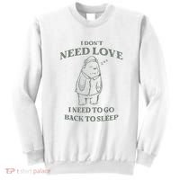 Teddy Bear I Don’T Need Love I Need To Go Back To Sleep Sweatshirt thumb 0