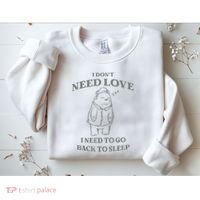 Teddy Bear I Don’T Need Love I Need To Go Back To Sleep Sweatshirt thumb 2
