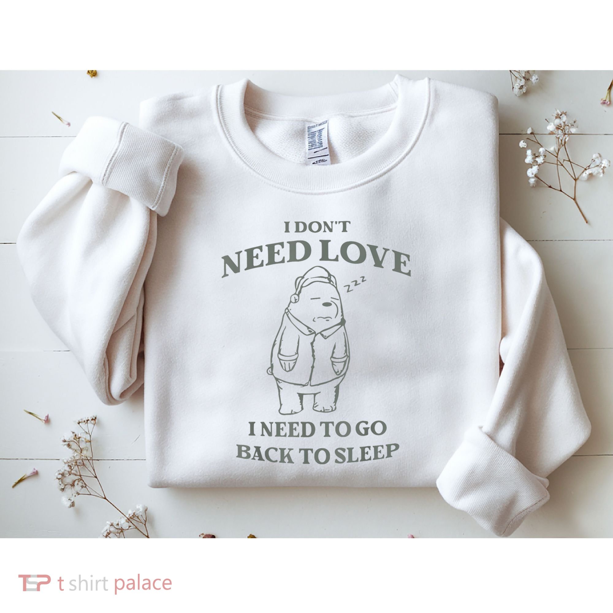 Teddy Bear I Don’T Need Love I Need To Go Back To Sleep Sweatshirt